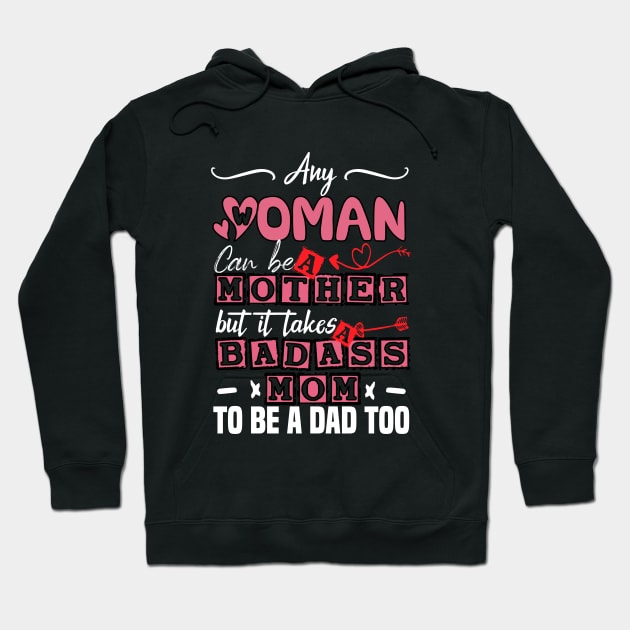 Any Woman Can Be A Mother But It Takes Badass Single Mom To Be A Dad Too Hoodie by CHNSHIRT